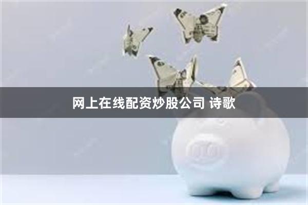 网上在线配资炒股公司 诗歌