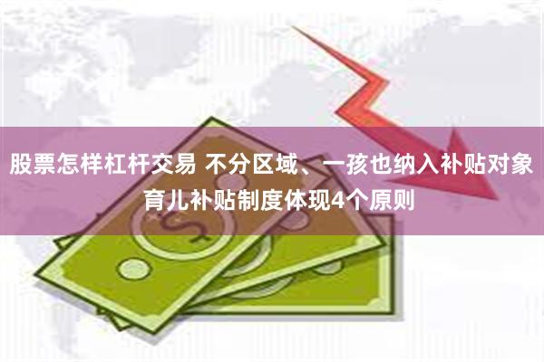 股票怎样杠杆交易 不分区域、一孩也纳入补贴对象  育儿补贴制度体现4个原则