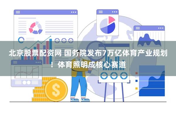 北京股票配资网 国务院发布7万亿体育产业规划！体育照明成核心赛道